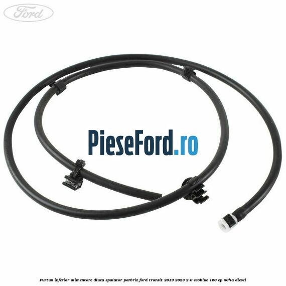 Furtun inferior alimentare diuza spalator parbriz Ford Transit 2019-2023 2.0 EcoBlue 160 cp N0HA diesel