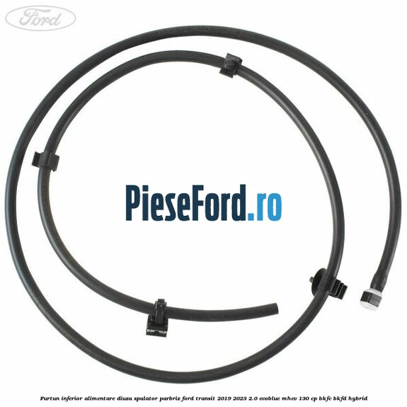 Furtun inferior alimentare diuza spalator parbriz Ford Transit 2019-2023 2.0 EcoBlue mHEV 130 cp BKFC, BKFD Hybrid