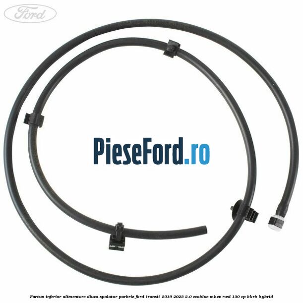 Furtun inferior alimentare diuza spalator parbriz Ford Transit 2019-2023 2.0 EcoBlue mHEV RWD 130 cp BKRB Hybrid