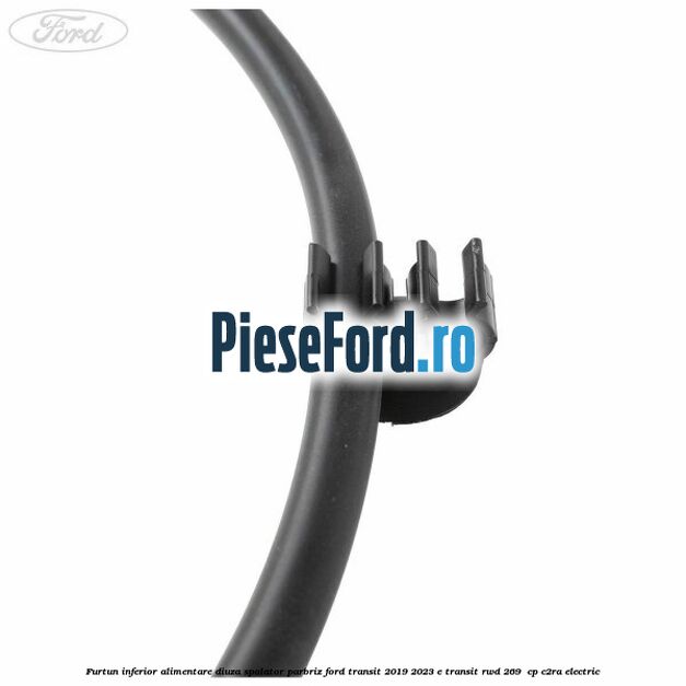 Furtun inferior alimentare diuza spalator parbriz Ford Transit 2019-2023 E-TRANSIT RWD 269  cp C2RA electric