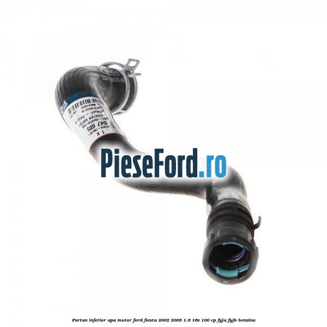 Furtun inferior apa motor Ford Fiesta 2002-2005 1.6 16V 100 cp FYJA, FYJB benzina
