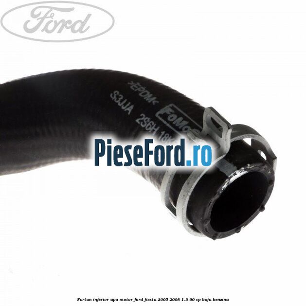 Furtun inferior apa motor Ford Fiesta 2005-2008 1.3 60 cp BAJA benzina