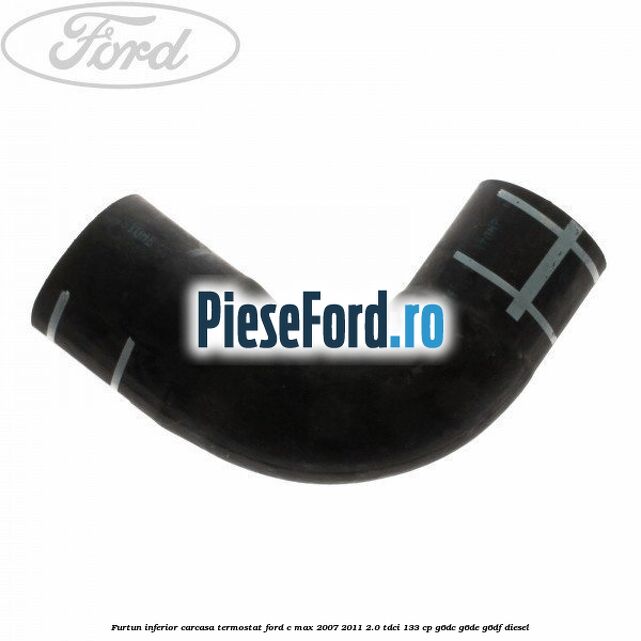 Furtun inferior carcasa termostat Ford C-Max 2007-2011 2.0 TDCi 133 cp G6DC, G6DE, G6DF diesel