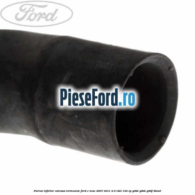Furtun inferior carcasa termostat Ford C-Max 2007-2011 2.0 TDCi 133 cp G6DC, G6DE, G6DF diesel