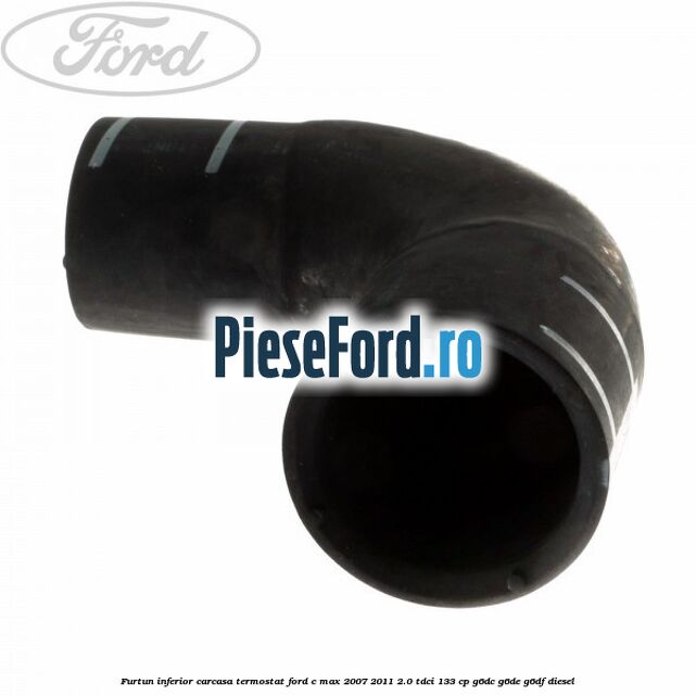 Furtun inferior carcasa termostat Ford C-Max 2007-2011 2.0 TDCi 133 cp G6DC, G6DE, G6DF diesel