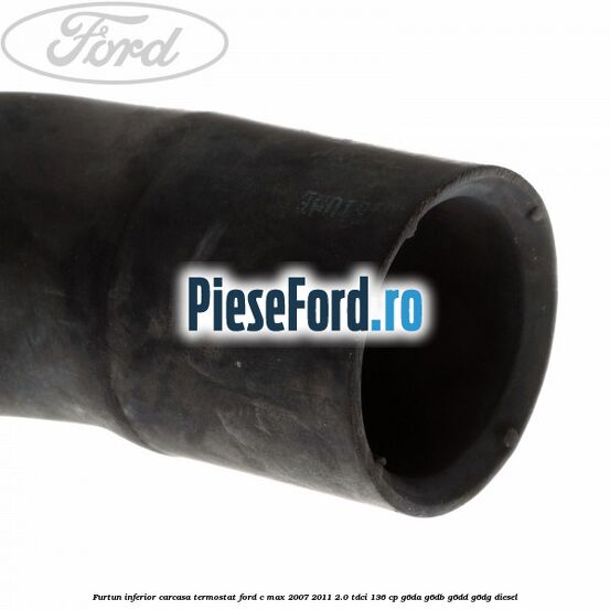 Furtun inferior carcasa termostat Ford C-Max 2007-2011 2.0 TDCi 136 cp G6DA, G6DB, G6DD, G6DG diesel