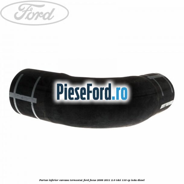 Furtun inferior carcasa termostat Ford Focus 2008-2011 2.0 TDCi 110 cp Furtun inferior carcasa termostat Ford Focus 2008-2011 2.0 TDCi 110 cp IXDA diesel