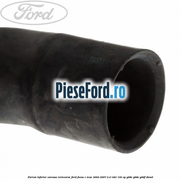 Furtun inferior carcasa termostat Ford Focus C-Max 2003-2007 2.0 TDCi 133 cp G6DC, G6DE, G6DF diesel