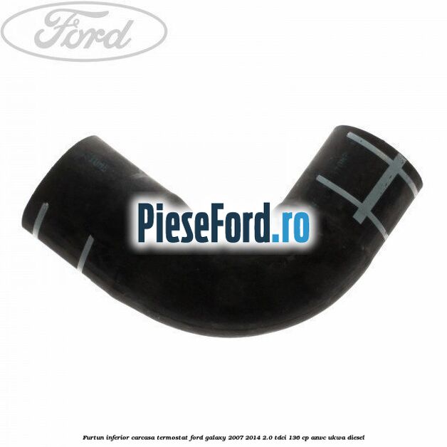 Furtun inferior carcasa termostat Ford Galaxy 2007-2014 2.0 TDCi 136 cp AZWC, UKWA diesel