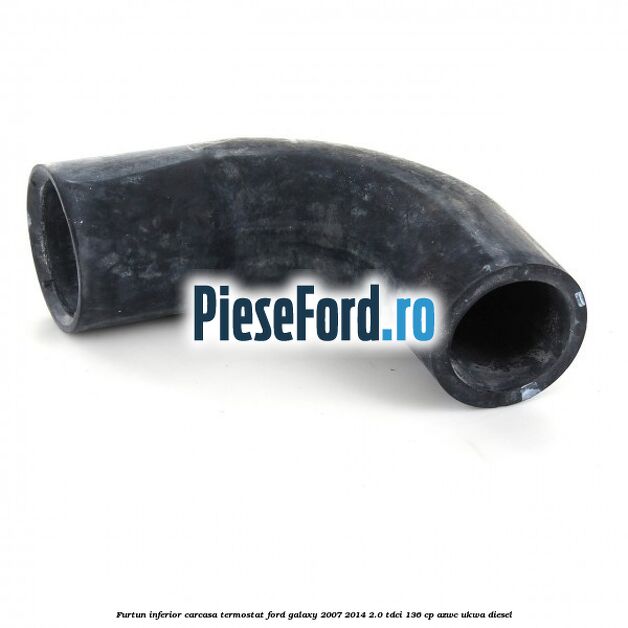 Furtun inferior carcasa termostat Ford Galaxy 2007-2014 2.0 TDCi 136 cp AZWC, UKWA diesel