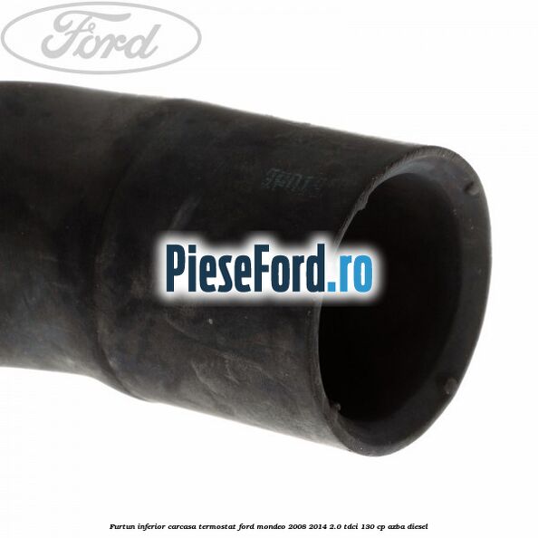Furtun inferior carcasa termostat Ford Mondeo 2008-2014 2.0 TDCi 130 cp AZBA diesel