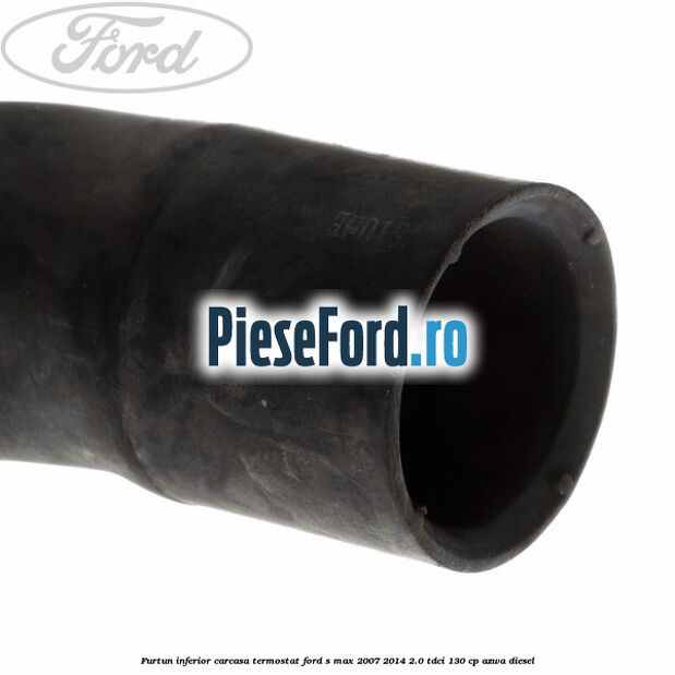 Furtun inferior carcasa termostat Ford S-Max 2007-2014 2.0 TDCi 130 cp AZWA diesel