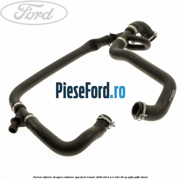 Furtun inferior dreapta radiator apa Ford Transit 2006-2014 2.2 TDCi 85 cp P8FA, P8FB diesel