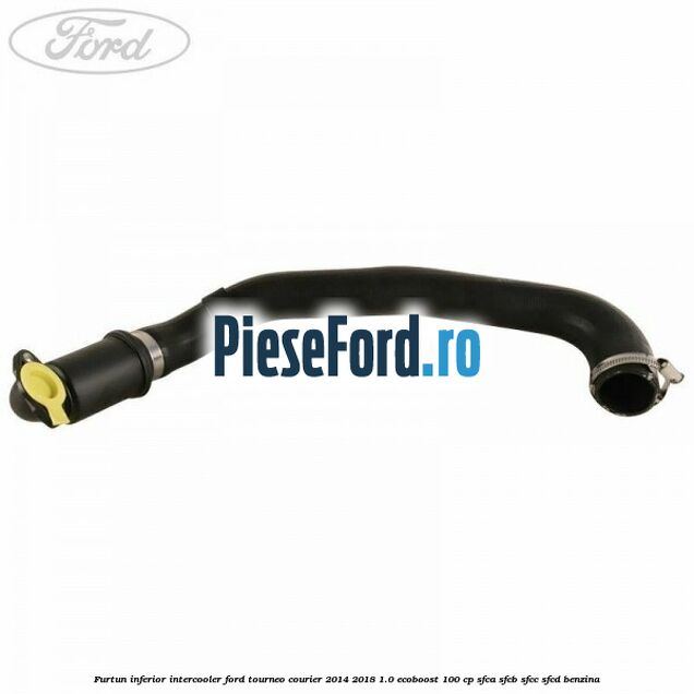 Furtun inferior intercooler Ford Tourneo Courier 2014-2018 1.0 EcoBoost 100 cp SFCA, SFCB, SFCC, SFCD benzina