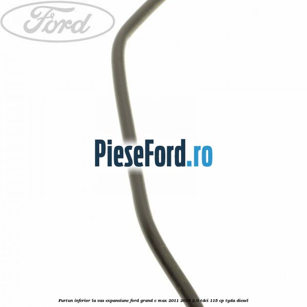 Furtun inferior la vas expansiune Ford Grand C-Max 2011-2015 2.0 TDCi 115 cp Furtun inferior la vas expansiune Ford Grand C-Max 2011-2015 2.0 TDCi 115 cp TYDA diesel