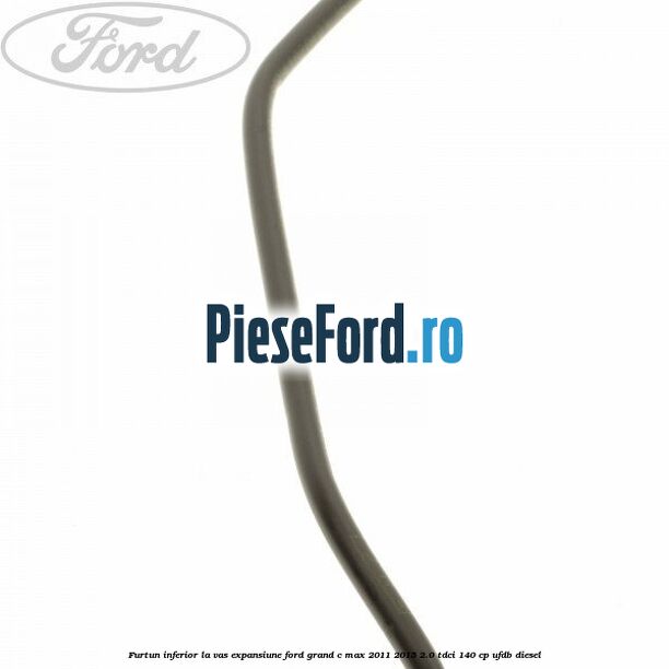 Furtun inferior la vas expansiune Ford Grand C-Max 2011-2015 2.0 TDCi 140 cp UFDB diesel
