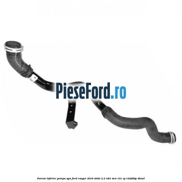 Furtun inferior pompa apa Ford Ranger 2016-2020 2.2 TDCi 4x4 131 cp T22DD0P diesel