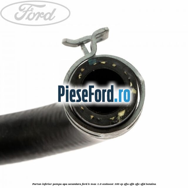 Furtun inferior pompa apa secundara Ford B-Max 1.0 EcoBoost 100 cp SFJA, SFJB, SFJC, SFJD benzina