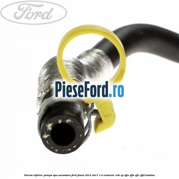 Furtun inferior pompa apa secundara Ford Fiesta 2013-2017 1.0 EcoBoost 100 cp Furtun inferior pompa apa secundara Ford Fiesta 2013-2017 1.0 EcoBoost 100 cp SFJA, SFJB, SFJC, SFJD benzina