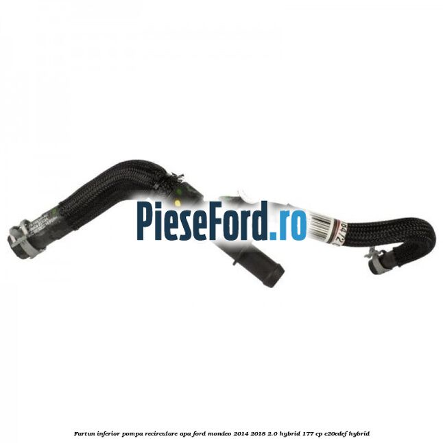 Furtun inferior pompa recirculare apa Ford Mondeo 2014-2018 2.0 Hybrid 177 cp C20EDEF hybrid