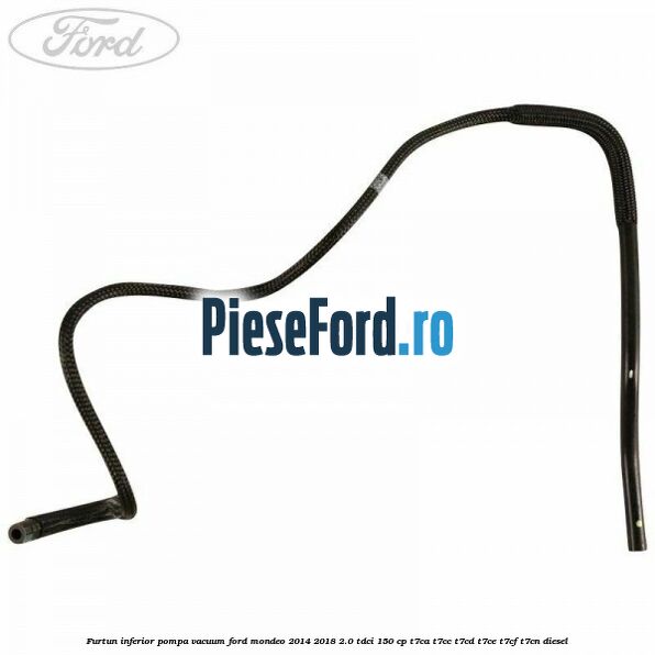 Furtun inferior pompa vacuum Ford Mondeo 2014-2018 2.0 TDCi 150 cp T7CA, T7CC, T7CD, T7CE, T7CF, T7CN diesel