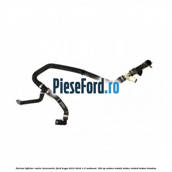 Furtun inferior racire intercooler Ford Kuga 2013-2016 1.5 EcoBoost 150 cp M8MA, M8MB, M8MC, M8MD, M8ME benzina