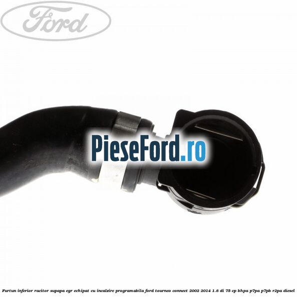 Furtun inferior racitor supapa EGR echipat cu incalzire programabila Ford Tourneo Connect 2002-2014 1.8 Di 75 cp Furtun inferior racitor supapa EGR echipat cu incalzire programabila Ford Tourneo Connect 2002-2014 1.8 Di 75 cp BHPA, P7PA, P7PB, R2PA diesel