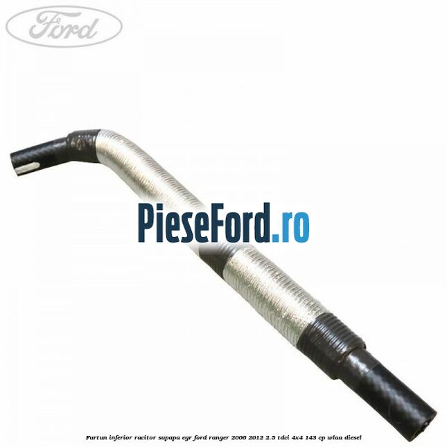 Furtun inferior racitor supapa EGR Ford Ranger 2006-2012 2.5 TDCi 4x4 143 cp WLAA diesel