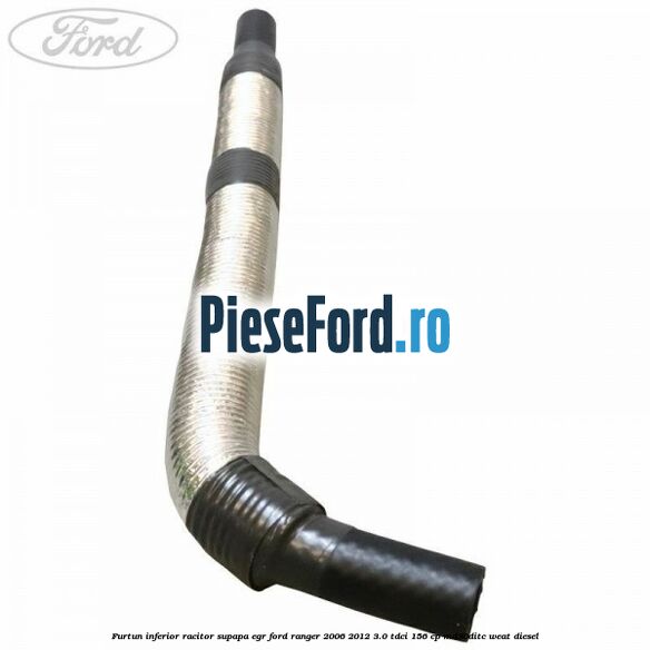 Furtun inferior racitor supapa EGR Ford Ranger 2006-2012 3.0 TDCi 156 cp MD30DITC, WEAT diesel