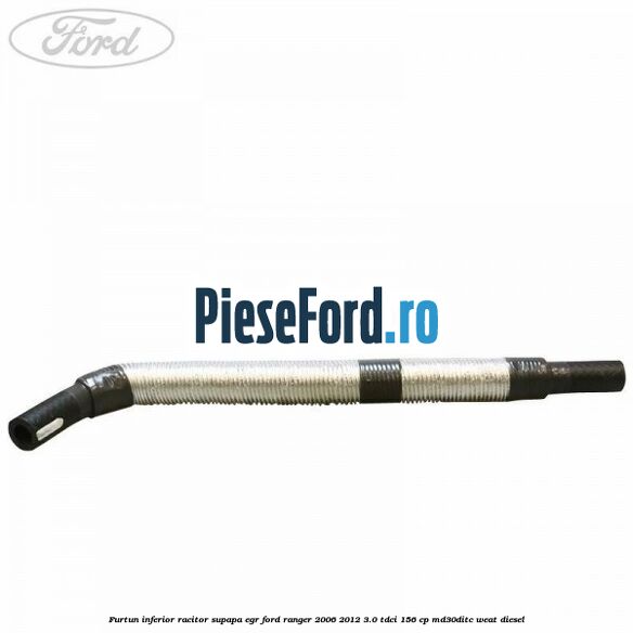 Furtun inferior racitor supapa EGR Ford Ranger 2006-2012 3.0 TDCi 156 cp MD30DITC, WEAT diesel