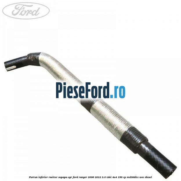 Furtun inferior racitor supapa EGR Ford Ranger 2006-2012 3.0 TDCi 4x4 156 cp MD30DITC, WEC diesel