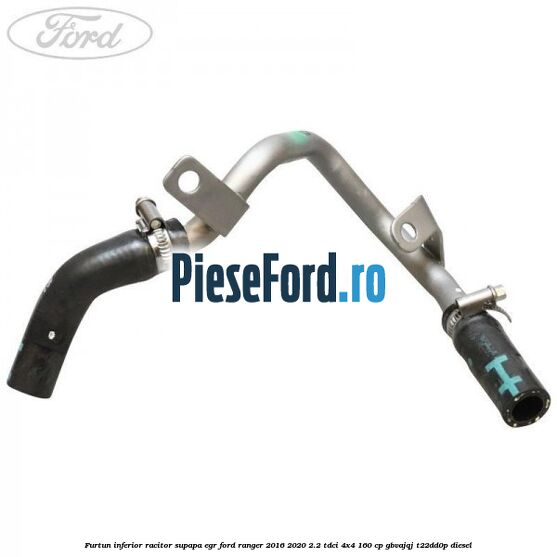Furtun inferior racitor supapa EGR Ford Ranger 2016-2020 2.2 TDCi 4x4 160 cp GBVAJQJ, T22DD0P diesel