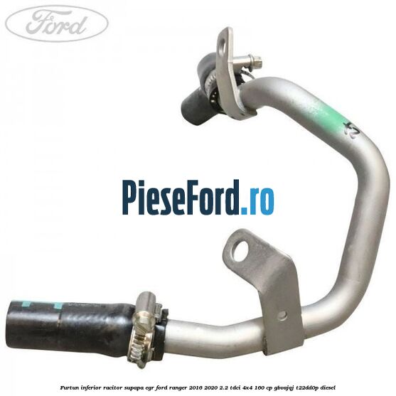 Furtun inferior racitor supapa EGR Ford Ranger 2016-2020 2.2 TDCi 4x4 160 cp GBVAJQJ, T22DD0P diesel