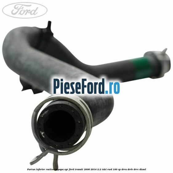 Furtun inferior racitor supapa EGR Ford Transit 2006-2014 2.2 TDCi RWD 100 cp DRRA, DRRB, DRRC diesel