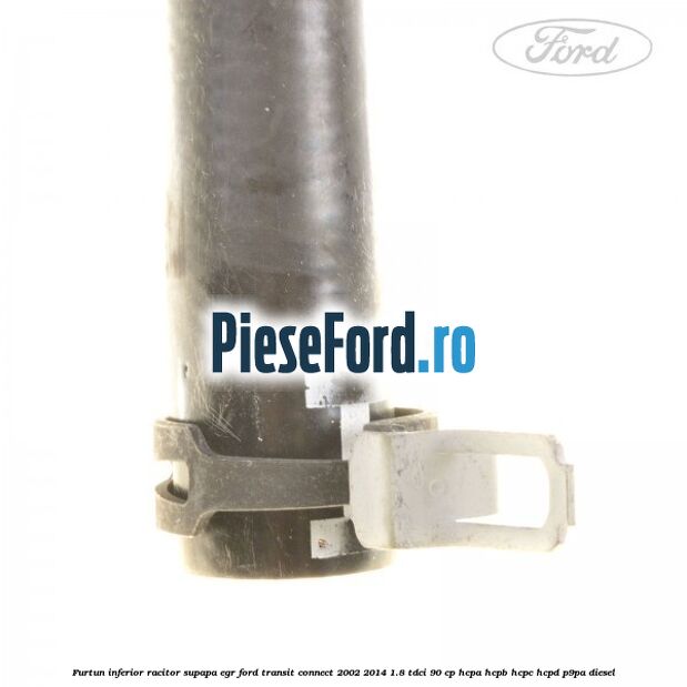 Furtun inferior racitor supapa EGR Ford Transit Connect 2002-2014 1.8 TDCi 90 cp HCPA, HCPB, HCPC, HCPD, P9PA diesel