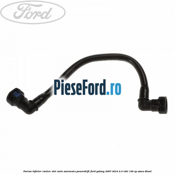 Furtun inferior racitor ulei cutie automata Powershift Ford Galaxy 2007-2014 2.0 TDCi 130 cp AZWA diesel