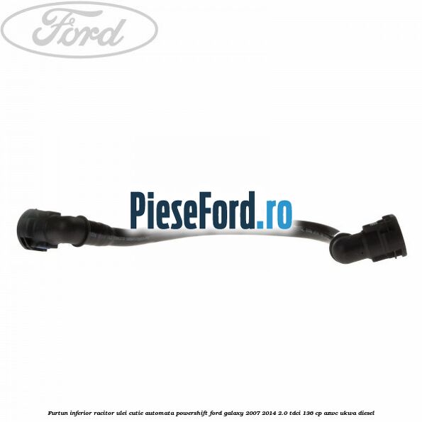 Furtun inferior racitor ulei cutie automata Powershift Ford Galaxy 2007-2014 2.0 TDCi 136 cp Furtun inferior racitor ulei cutie automata Powershift Ford Galaxy 2007-2014 2.0 TDCi 136 cp AZWC, UKWA diesel