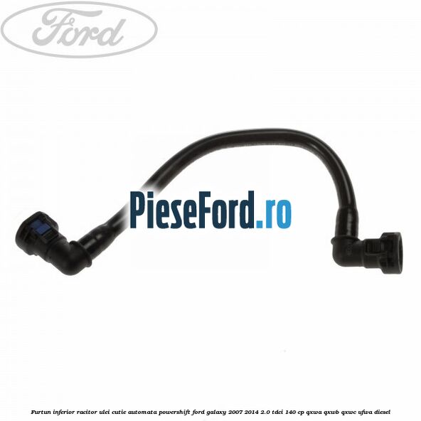 Furtun inferior racitor ulei cutie automata Powershift Ford Galaxy 2007-2014 2.0 TDCi 140 cp QXWA, QXWB, QXWC, UFWA diesel