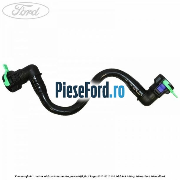 Furtun inferior racitor ulei cutie automata Powershift Ford Kuga 2013-2016 2.0 TDCi 4x4 180 cp Furtun inferior racitor ulei cutie automata Powershift Ford Kuga 2013-2016 2.0 TDCi 4x4 180 cp T8MA, T8MB, T8MC diesel