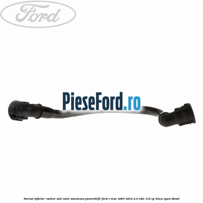 Furtun inferior racitor ulei cutie automata Powershift Ford S-Max 2007-2014 2.0 TDCi 115 cp KLWA, TYWA diesel