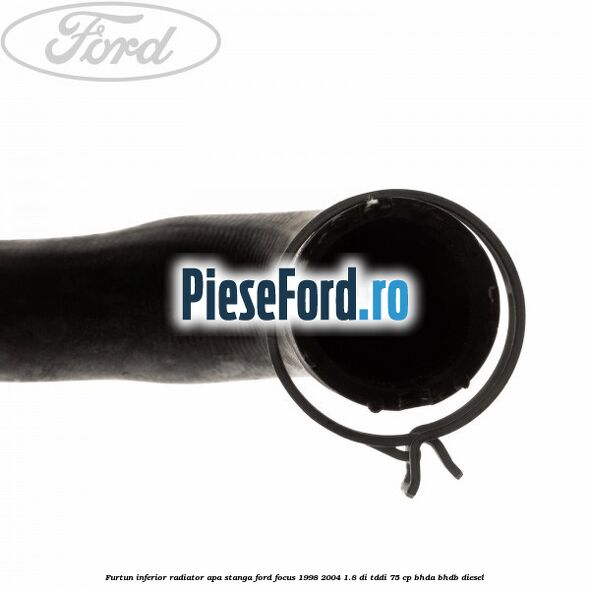Furtun inferior radiator apa stanga Ford Focus 1998-2004 1.8 DI/TDDi 75 cp BHDA, BHDB diesel