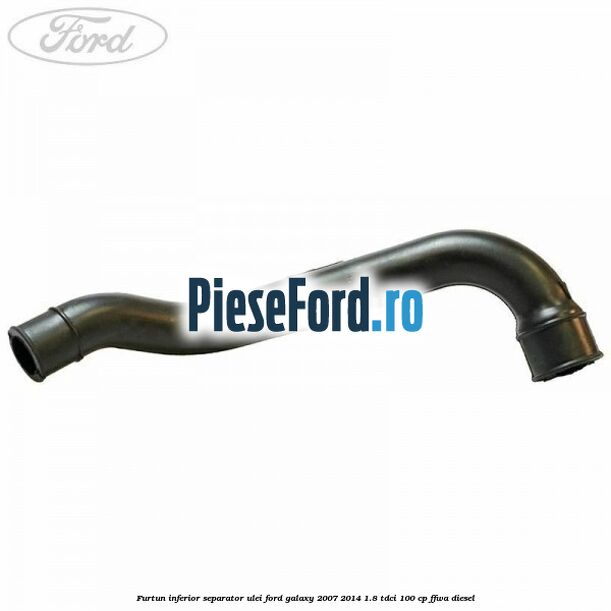 Furtun inferior separator ulei Ford Galaxy 2007-2014 1.8 TDCi 100 cp FFWA diesel