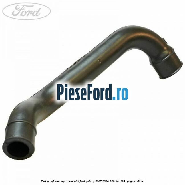 Furtun inferior separator ulei Ford Galaxy 2007-2014 1.8 TDCi 125 cp Furtun inferior separator ulei Ford Galaxy 2007-2014 1.8 TDCi 125 cp QYWA diesel