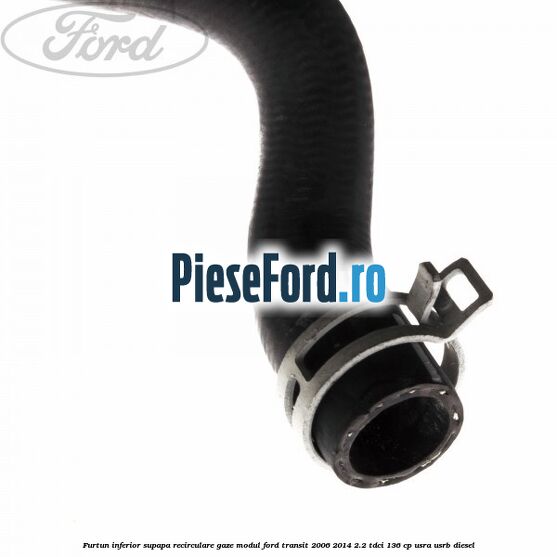 Furtun inferior supapa recirculare gaze modul Ford Transit 2006-2014 2.2 TDCi 136 cp Furtun inferior supapa recirculare gaze modul Ford Transit 2006-2014 2.2 TDCi 136 cp USRA, USRB diesel
