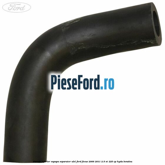 Furtun inferior supapa separator ulei Ford Focus 2008-2011 2.5 ST 225 cp HYDA benzina