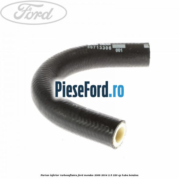 Furtun inferior turbosuflanta Ford Mondeo 2008-2014 2.5 220 cp Furtun inferior turbosuflanta Ford Mondeo 2008-2014 2.5 220 cp HUBA benzina