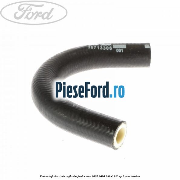 Furtun inferior turbosuflanta Ford S-Max 2007-2014 2.5 ST 220 cp Furtun inferior turbosuflanta Ford S-Max 2007-2014 2.5 ST 220 cp HUWA benzina