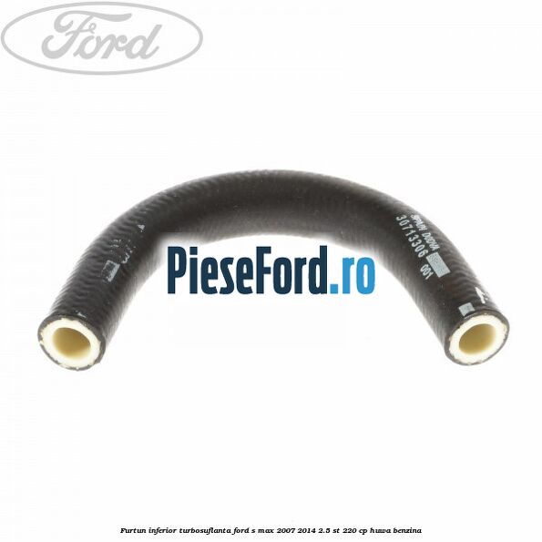 Furtun inferior turbosuflanta Ford S-Max 2007-2014 2.5 ST 220 cp Furtun inferior turbosuflanta Ford S-Max 2007-2014 2.5 ST 220 cp HUWA benzina