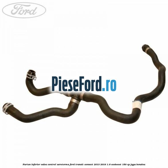 Furtun inferior valva control aeroterma Ford Transit Connect 2013-2018 1.6 EcoBoost 150 cp JQGA benzina