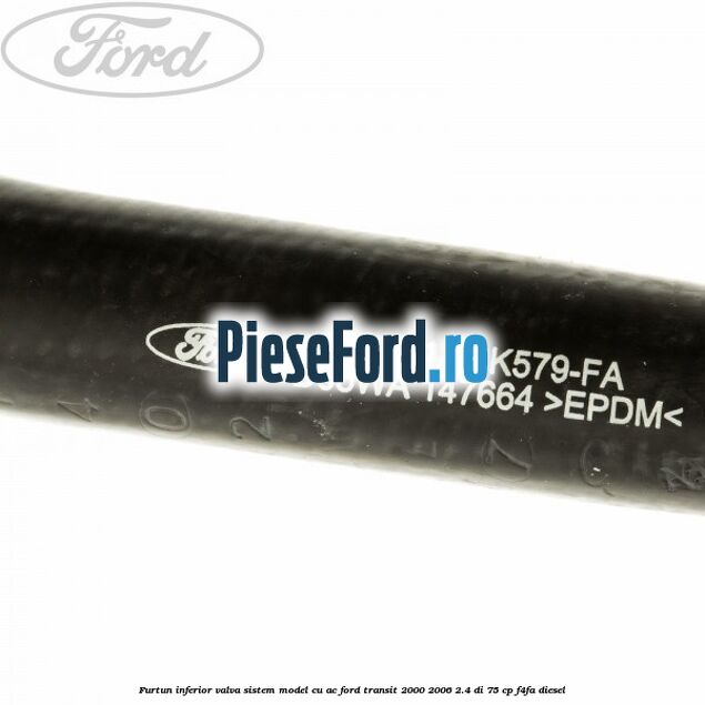Furtun inferior valva sistem model cu AC Ford Transit 2000-2006 2.4 DI 75 cp Furtun inferior valva sistem model cu AC Ford Transit 2000-2006 2.4 DI 75 cp F4FA diesel